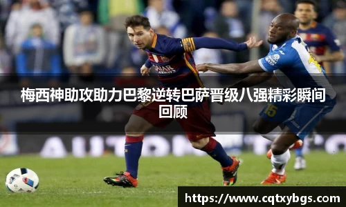 梅西神助攻助力巴黎逆转巴萨晋级八强精彩瞬间回顾