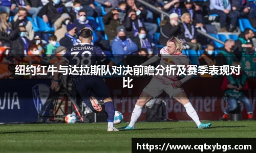 纽约红牛与达拉斯队对决前瞻分析及赛季表现对比