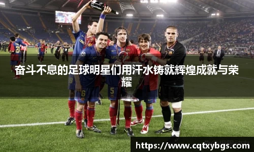 奋斗不息的足球明星们用汗水铸就辉煌成就与荣耀