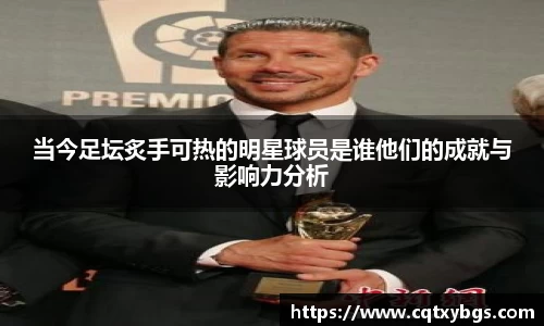 当今足坛炙手可热的明星球员是谁他们的成就与影响力分析