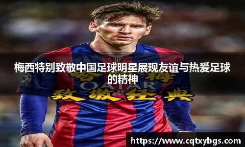 梅西特别致敬中国足球明星展现友谊与热爱足球的精神