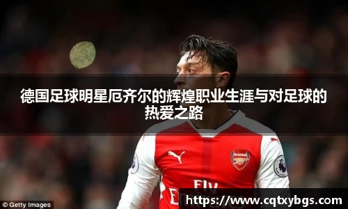 德国足球明星厄齐尔的辉煌职业生涯与对足球的热爱之路